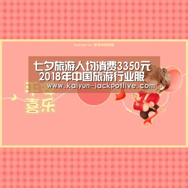 七夕旅游人均消费3350元 2018年中国旅游行业服务贸易收入与支出预测‘开云娱乐’(图1) 开云娱乐