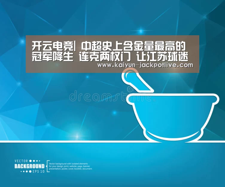 开云电竞|
中超史上含金量最高的冠军降生 连克两权门 让江苏球迷扬眉吐气(图2) 开云体育