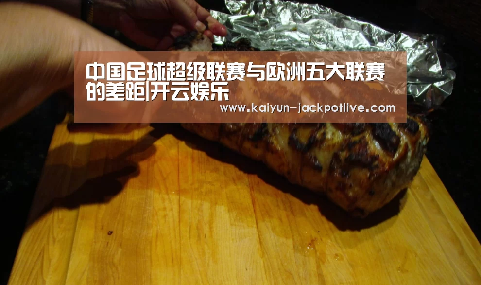 中国足球超级联赛与欧洲五大联赛的差距|开云娱乐(图1) 开云体育平台