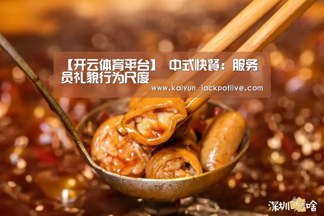 【开云体育平台】
中式快餐:服务员礼貌行为尺度(图2) 开云体育